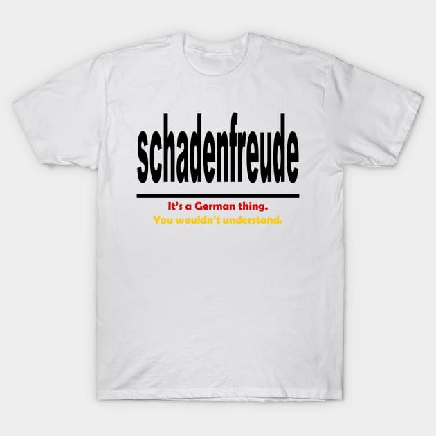Schadenfreud - Its A German Thing You Wouldnt Understand T-Shirt by taiche